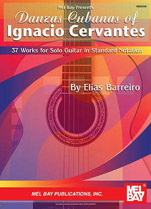 Danzas Cubanas of Ignacio Cervantes 37 Works for Solo Guitar in Standard Notation by Elias Barreiro