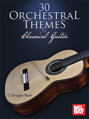 30 Orchestral Themes for Classical Guitar - T. Douglas Bush