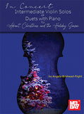 In Concert: Intermediate Violin Solos or Duets with Piano for Advent, Christmas, and the Holiday Season (Book + Insert) by Angela Birkhead-Flight