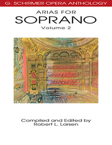 Arias for Soprano, Volume 2 G. Schirmer Opera Anthology edited by Robert L. Larsen Voice and Piano