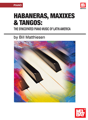 Habaneras, Maxixes & Tangos The Syncopated Piano Music of Latin America by Bill Matthiesen