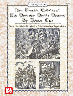 The Complete Anthology of Lute Music from Musick's Monument by Thomas Mace, transcribed & edited by Andrew Shepard-Smith