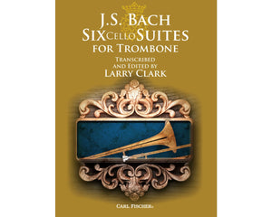 J.S. Bach: Six Cello Suites for Trombone Transcribed and Edited by Larry Clark. Solo Trombone