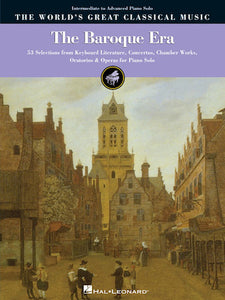 The Baroque Era - 53 Selections from Piano Literature, Concertos, Chamber Works, Oratorios and Operas for Piano Solo - The World's Great Classical Music - Intermediate to Advanced