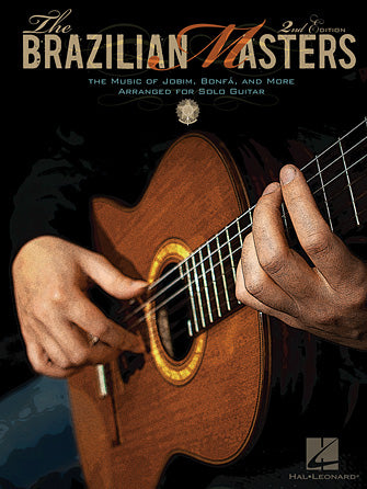 The Brazilian Masters - 2nd Edition The Music of Jobim, Bonfa and More for Solo Guitar