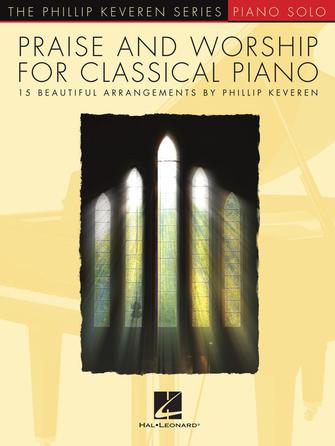 Praise and Worship for Classical Piano, 15 Beautiful Arrangements by Phillip Keveren