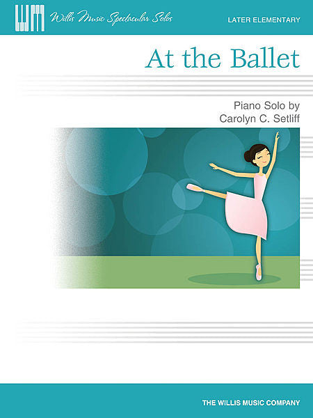 At the Ballet Later Elementary Level Carolyn C. Setliff Later Elementary Level Willis