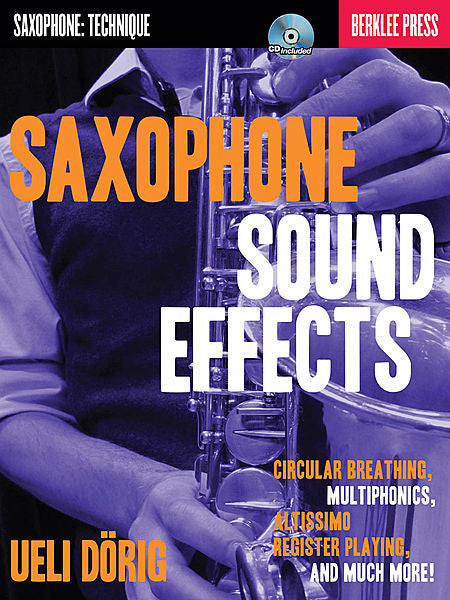 Saxophone Sound Effects Circular Breathing, Multiphonics, Altissimo Register Playing and Much More! by Ueli Dorig Berklee Guide Book/CD Pack