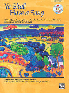 Ye Shall Have a Song - 13 Vocal Solos Featuring Famous Texts Ed. Jay Althouse, Medium Low Voice Book & CD