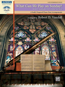 Sacred - Vandall, Robert - What Can We Play on Sunday? Book 5: September & October Services - Six (6) Arrangements - Advanced - Piano Duet (1 Piano 4 Hands) - Alfred's Sacred Performer Duets