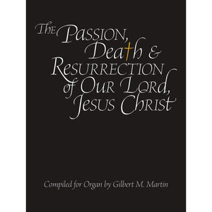 The Passion, Death & Resurrection of Our Lord, Jesus Christ compiled by Gilbert M Martin