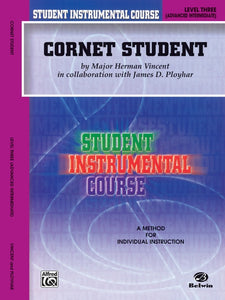 Student Instrumental Course: Cornet Student, Level III By Major Herman Vincent in collaboration with James D. Ployhar