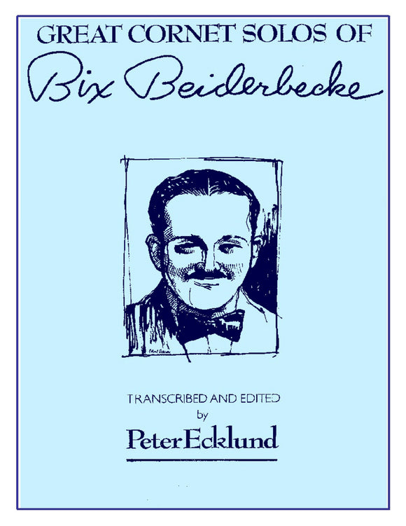 THE GREAT CORNET SOLOS OF BIX BEIDERBECKE, Transcribed and edited by Peter Ecklund