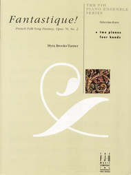 Brooks-Turner, Myra - Fantastique! French Folk Song Fantasy, Opus 70/2- Intermediate - Piano Ensemble (2 Pianos 4 Hands) FJH Piano Ensemble Series