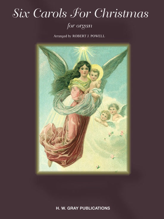 Powell, Robert J. - Six (6) Carols for Christmas - Carol of the Bagpipers // The Angel Gabriel // Sleep, Sleep, O Beautiful Child // Cradle Carol // Lippai // The Babe in Bethlem's Manger Laid - Organ Solo (POP)